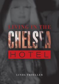Living in the chelsea hotel; Linda Troeller; 2015