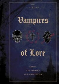 Vampires Of Lore : Traits and Modern Misconceptions; A. P. Sylvia; 2019