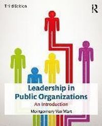 Leadership in Public Organizations; Montgomery Van Wart, Paul Suino; 2017