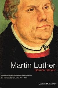 Martin Luther, German Saviour: Volume 39; James M. Stayer; 2000