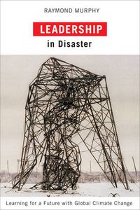 Leadership in Disaster; Raymond Murphy; 2009