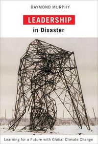 Leadership in Disaster; Raymond Murphy; 2011