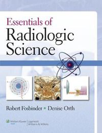 Essentials of Radiologic Science; Robert A Fosbinder, Denise Orth; 2011