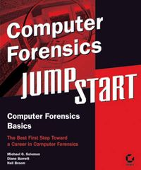 Computer Forensics JumpStartTM; Diane Barrett, Neil Broom, Michael Solomon; 2004