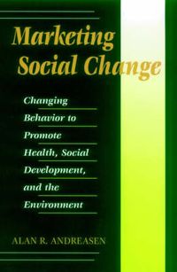 Marketing Social Change: Changing Behavior to Promote Health, Social Develo; Alan R. Andreasen; 1995