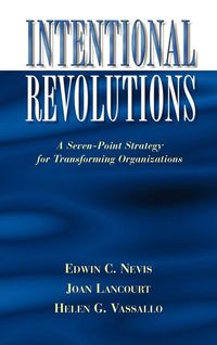 Intentional Revolutions; Edwin C. Nevis, Joan Lancourt, Helen G. Vassallo; 1996