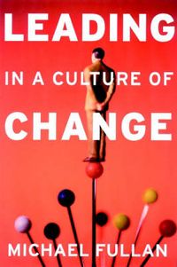 Leading in a Culture of Change; Michael Fullan; 2001