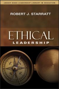 Ethical Leadership; Robert J Starratt; 2004