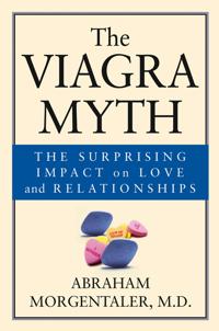 The Viagra Myth: The Surprising Impact On Love And Relationships; Abraham Morgentaler; 2003