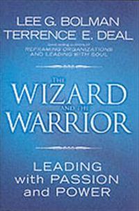 The Wizard and the Warrior: Leading with Passion and Power; Lee G. Bolman, Terrence E. Deal; 2006