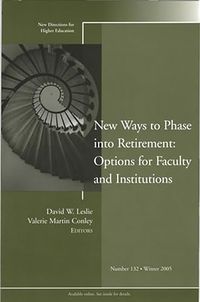 New Ways to Phase into Retirement: Options for Faculty and Institutions: Ne; David W. Leslie, Valerie M. Conley; 2006