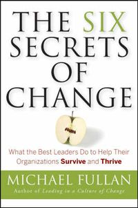 The Six Secrets of Change: What the Best Leaders Do to Help Their Organizat; Michael Fullan; 2008