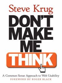 Don't Make Me Think! A Common Sense Approach to Web Usability; Steve Krug; 2000