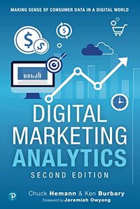 Digital Marketing Analytics; Chuck Hemann, Ken Burbary; 2018