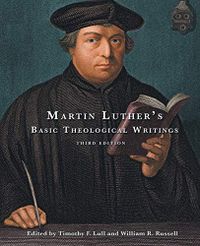 Martin Luther's Basic Theological Writings; William R. Russell; 2012