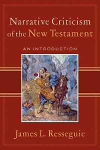 Narrative Criticism of the New Testament  An Introduction; James L Resseguie; 2005
