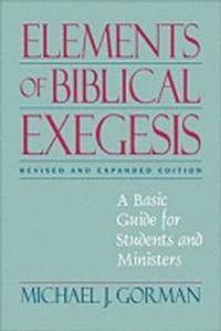 Elements of Biblical Exegesis; Gorman Michael J.; 2008