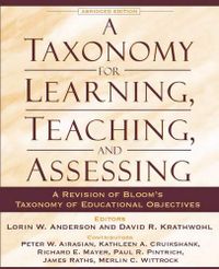 Taxonomy for Learning, Teaching, and Assessing, A; Lorin Anderson, David Krathwohl, Peter Airasian, Kathleen Cruikshank, Richard Mayer, Paul Pintrich, James Raths, Merlin Wittrock; 2001