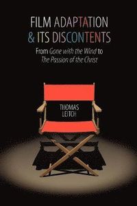 Film Adaptation and Its Discontents; Thomas Leitch; 2009