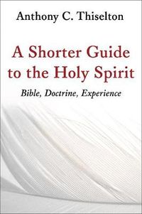 Shorter Guide to the Holy Spirit; Canon Anthony C. Thiselton; 2016