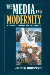The Media and Modernity; John B. Thompson; 1995