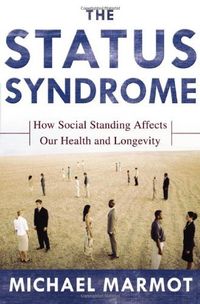 The status syndrome : how social standing affects our health and longevity; Michael Marmot; 2004
