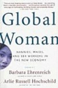 Global Woman: Nannies, Maids, and Sex Workers in the New Economy; Barbara Ehrenreich, Arlie Hochschild; 2004