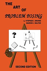 The Art of Problem Posing; Stephen I. Brown, Marion I. Walter; 1990