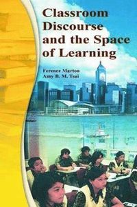 Classroom Discourse and the Space of Learning; Ference Marton, Amy B M Tsui, Pakey P M Chik, Po Yuk Ko, Mun Ling Lo; 2004
