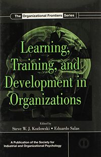 Learning, Training, and Development in Organizations; Steve W J Kozlowski, Eduardo Salas; 2009
