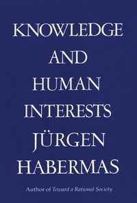 Knowledge and Human Interests; Jurgen Habermas; 1972