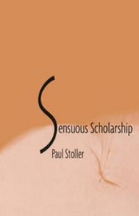 Sensuous Scholarship; Paul Stoller; 1997