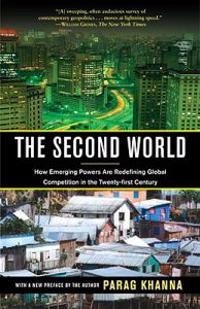 The Second World: How Emerging Powers Are Redefining Global Competition in the Twenty-first Century; Parag Khanna; 2009