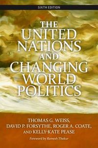 The United Nations and Changing World Politics; Thomas G Weiss, David P Forsythe, Roger A Coate, Kelly-Kate S Pease; 2010
