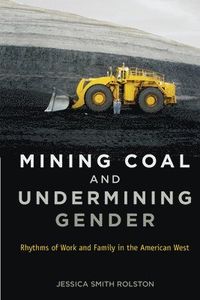 Mining Coal and Undermining Gender; Jessica Smith Rolston; 2014