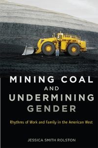 Mining Coal and Undermining Gender; Jessica Smith Rolston; 2014
