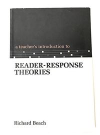 A Teacher's Introduction to Reader-response TheoriesNCTE teacher's introduction series, ISSN 1059-0331; Richard Beach; 1993