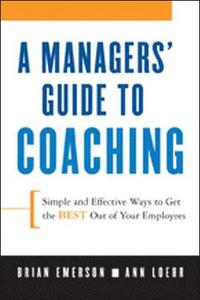 A Manager's Guide to Coaching. Simple and Effective Ways to Get the Best From Your People.; Anne Loehr, Brian Emerson; 2008