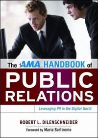 The AMA Handbook of Public Relations; Robert Dilenschneider; 2010