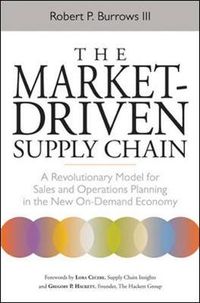 The Market-Driven Supply Chain: A Revolutionary Model for Sales and Operations Planning in the New On-Demand Economy; Robert P Burrows Iii; 2012
