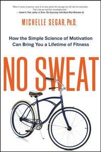 No Sweat: How the Simple Science of Motivation Can Bring You a Lifetime of Fitness; Michelle Segar; 2015