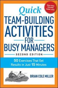 Quick Team-Building Activities for Busy Managers: 50 Exercises That Get Results in Just 15 Minutes; Brian Cole Miller; 2015