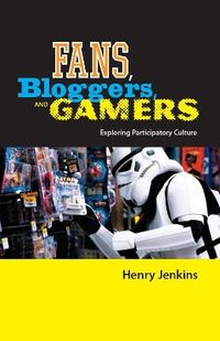 Fans, Bloggers, and Gamers; Henry Jenkins; 2006