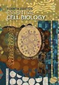 Essential Cell Biology; Bruce Alberts, Dennis Bray, Karen Hopkin, Et Al Alberts, Keith Roberts, Peter Walter, Julian Lewis, Alexander D Johnson; 2014
