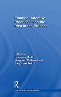 Emotion, Affective Practices, and the Past in the Present; Laurajane Smith, Margaret Wetherell, Gary Campbell; 2018