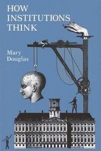How Institutions Think; Mary Douglas; 1986