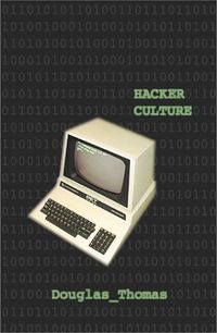 Hacker Culture; Douglas Thomas; 2002