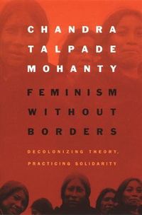Feminism without Borders; Chandra Talpade Mohanty; 2003
