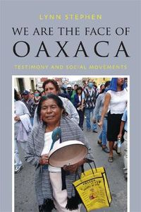 We Are the Face of Oaxaca; Lynn Stephen; 2013