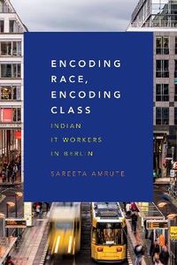 Encoding Race, Encoding Class; Sareeta Amrute; 2016